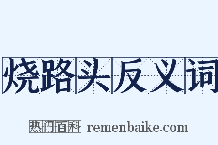 烧路头反义词是什么意思的图片